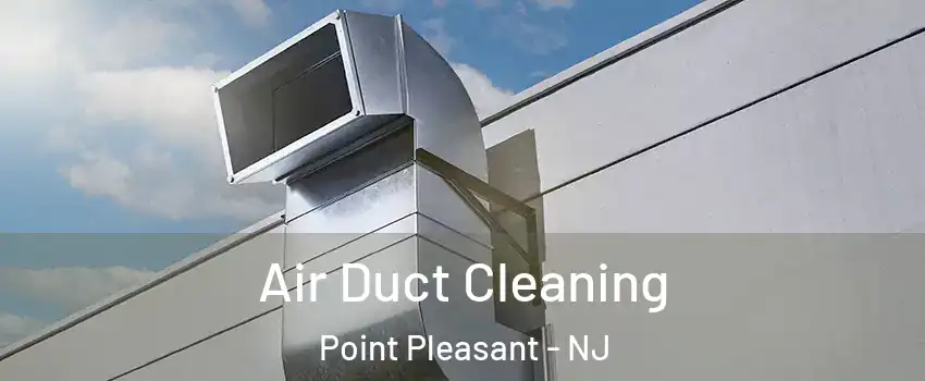  Air Duct Cleaning Point Pleasant - NJ