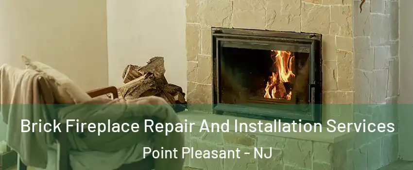  Brick Fireplace Repair And Installation Services Point Pleasant - NJ