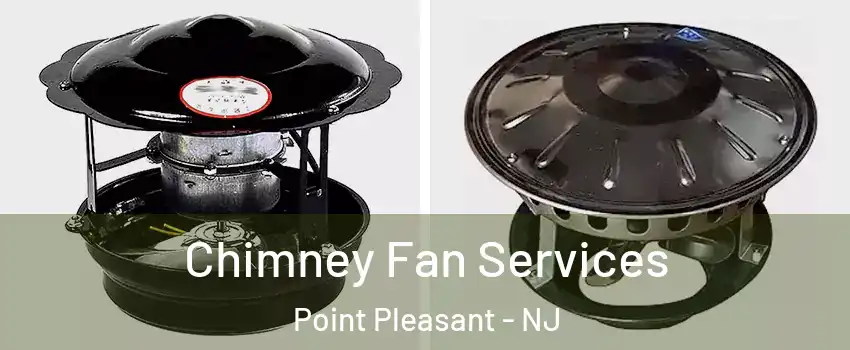  Chimney Fan Services Point Pleasant - NJ