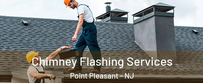  Chimney Flashing Services Point Pleasant - NJ