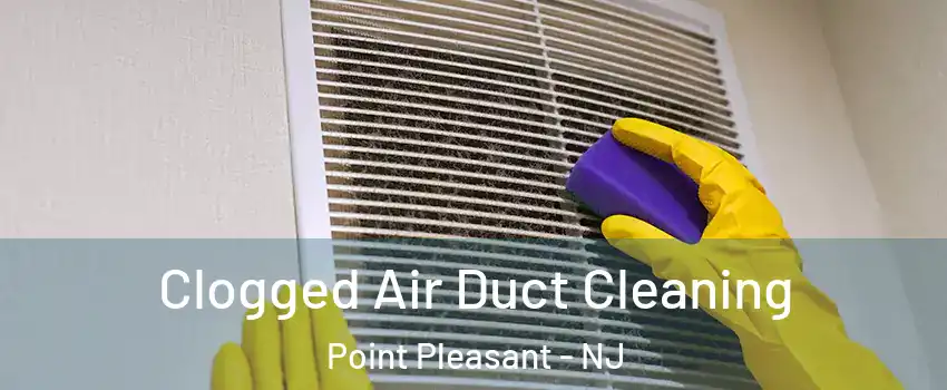  Clogged Air Duct Cleaning Point Pleasant - NJ