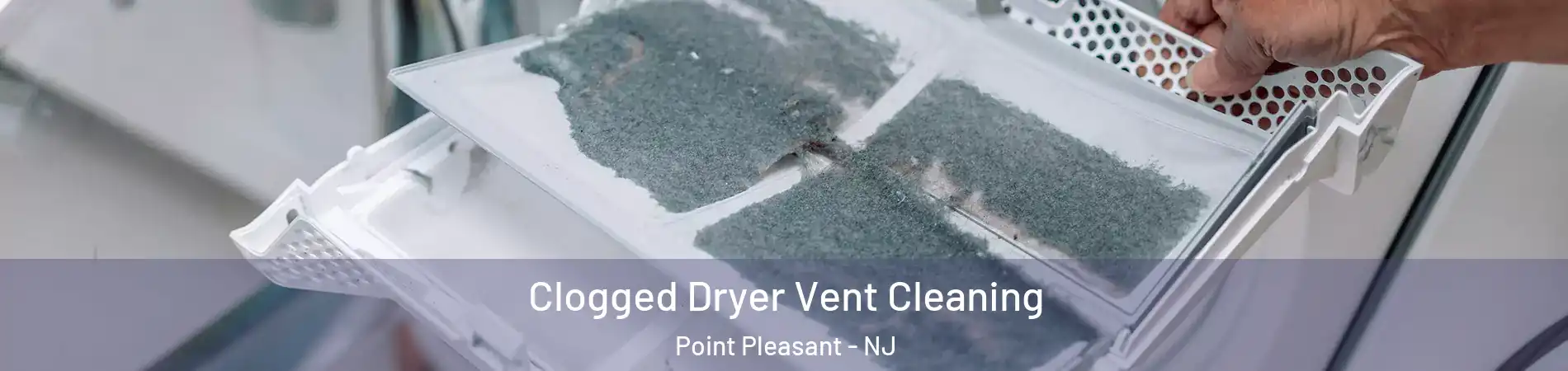  Clogged Dryer Vent Cleaning Point Pleasant - NJ