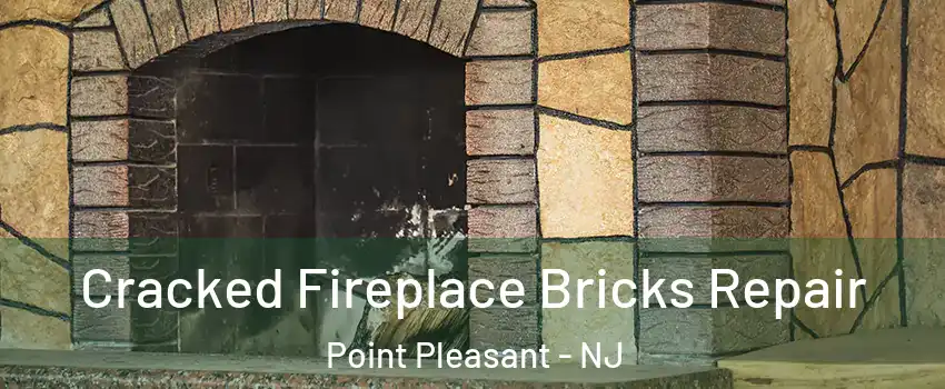  Cracked Fireplace Bricks Repair Point Pleasant - NJ