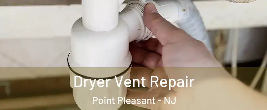  Dryer Vent Repair Point Pleasant - NJ