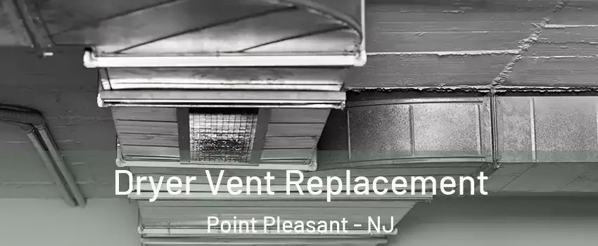  Dryer Vent Replacement Point Pleasant - NJ