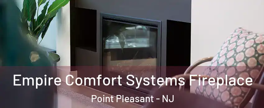  Empire Comfort Systems Fireplace Point Pleasant - NJ