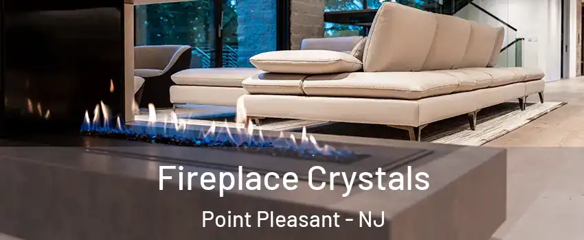  Fireplace Crystals Point Pleasant - NJ