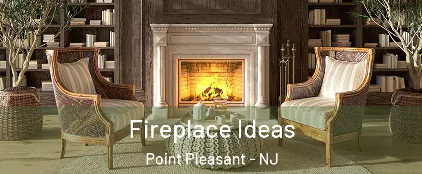  Fireplace Ideas Point Pleasant - NJ