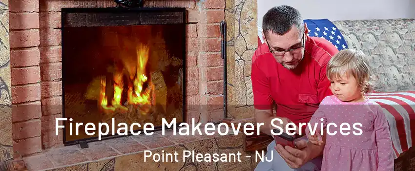  Fireplace Makeover Services Point Pleasant - NJ