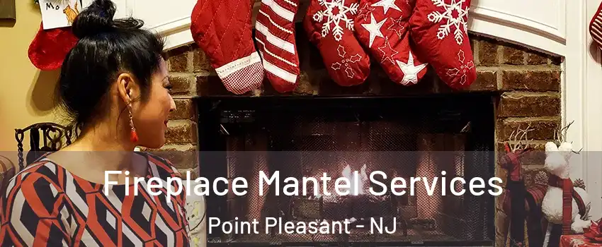  Fireplace Mantel Services Point Pleasant - NJ
