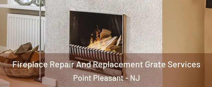  Fireplace Repair And Replacement Grate Services Point Pleasant - NJ