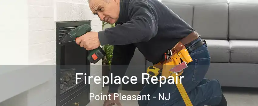 Fireplace Repair Point Pleasant - NJ