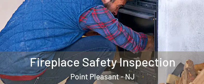  Fireplace Safety Inspection Point Pleasant - NJ