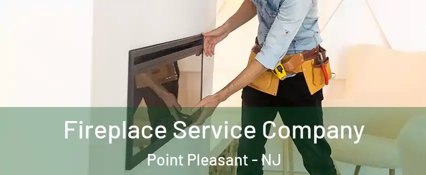 Fireplace Service Company Point Pleasant - NJ