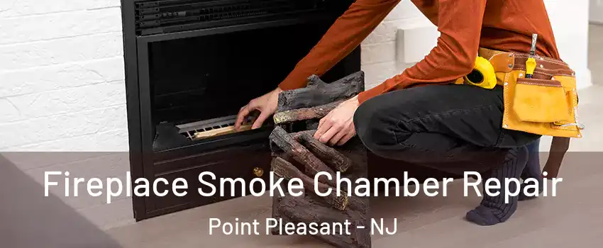  Fireplace Smoke Chamber Repair Point Pleasant - NJ