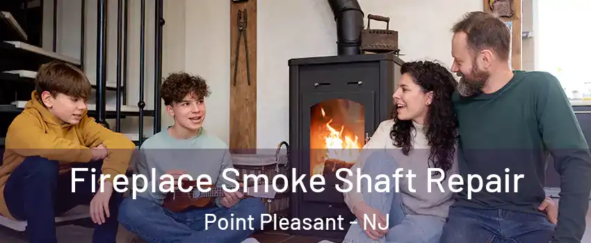  Fireplace Smoke Shaft Repair Point Pleasant - NJ