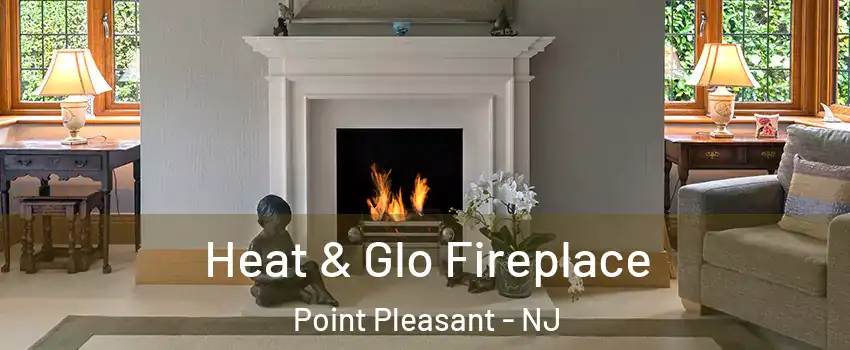  Heat & Glo Fireplace Point Pleasant - NJ