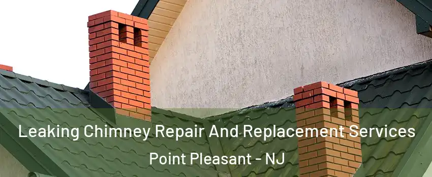  Leaking Chimney Repair And Replacement Services Point Pleasant - NJ