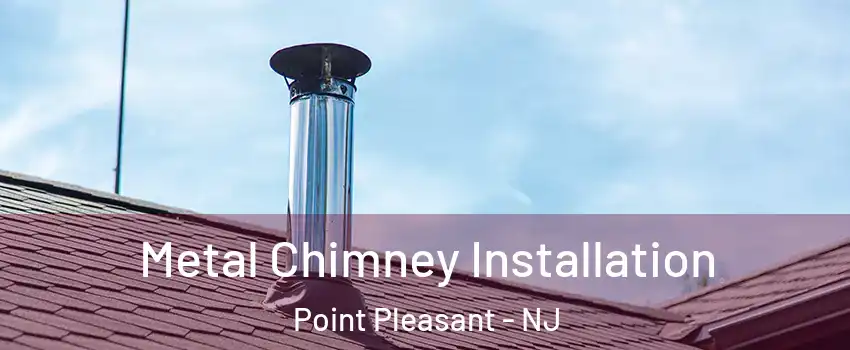  Metal Chimney Installation Point Pleasant - NJ