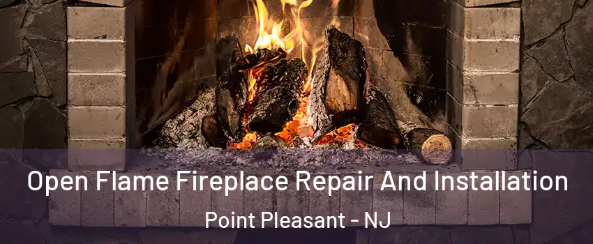 Open Flame Fireplace Repair And Installation Point Pleasant - NJ
