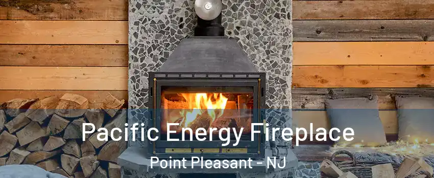 Pacific Energy Fireplace Point Pleasant - NJ