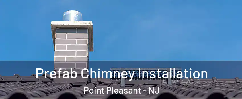  Prefab Chimney Installation Point Pleasant - NJ