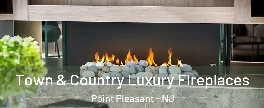  Town & Country Luxury Fireplaces Point Pleasant - NJ