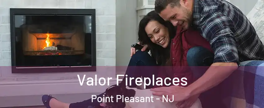  Valor Fireplaces Point Pleasant - NJ
