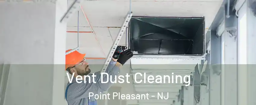  Vent Dust Cleaning Point Pleasant - NJ