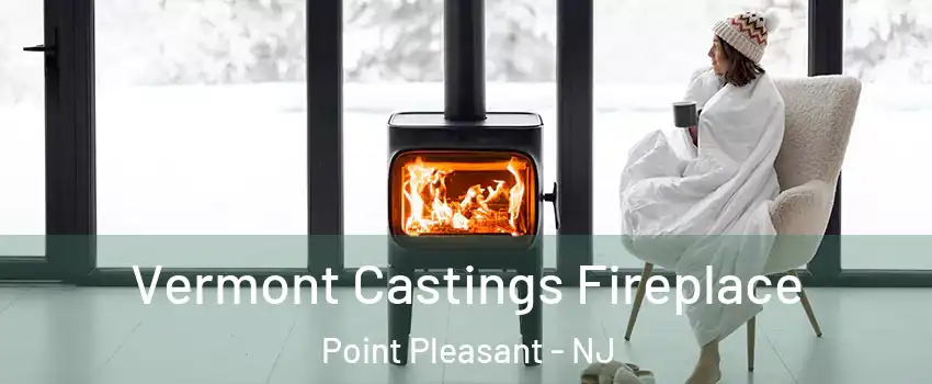  Vermont Castings Fireplace Point Pleasant - NJ