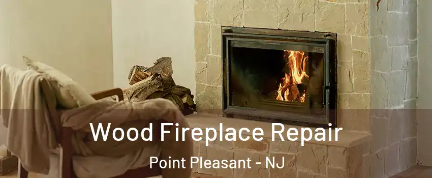  Wood Fireplace Repair Point Pleasant - NJ