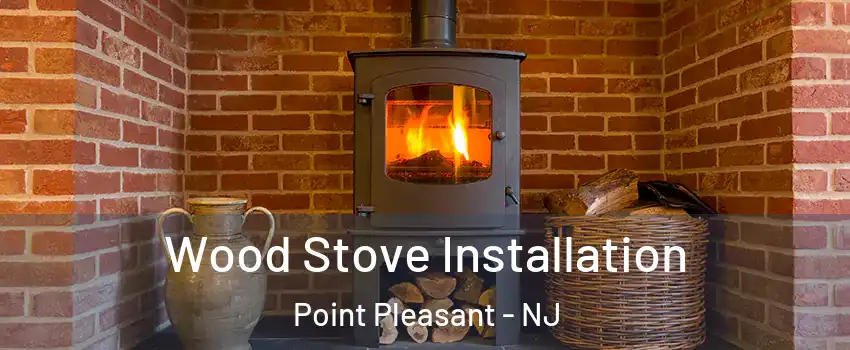  Wood Stove Installation Point Pleasant - NJ