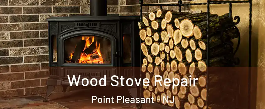  Wood Stove Repair Point Pleasant - NJ